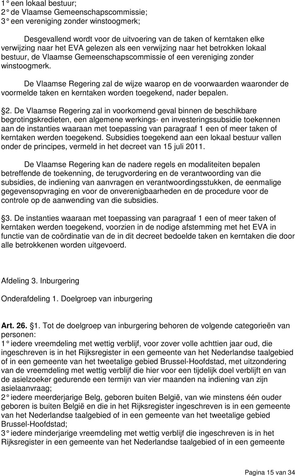 De Vlaamse Regering zal de wijze waarop en de voorwaarden waaronder de voormelde taken en kerntaken worden toegekend, nader bepalen. 2.