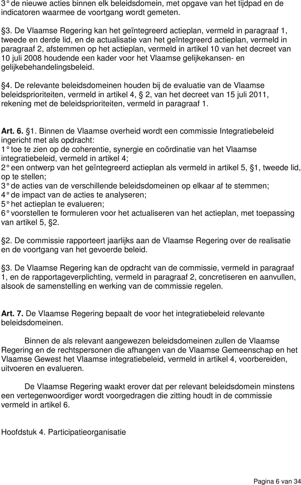 vermeld in artikel 10 van het decreet van 10 juli 2008 houdende een kader voor het Vlaamse gelijkekansen- en gelijkebehandelingsbeleid. 4.