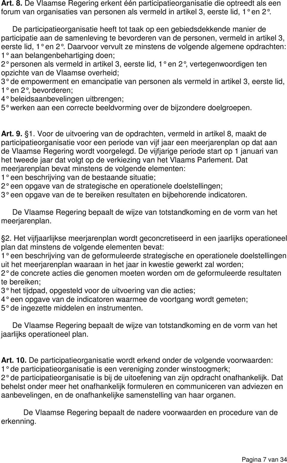 Daarvoor vervult ze minstens de volgende algemene opdrachten: 1 aan belangenbehartiging doen; 2 personen als vermeld in artikel 3, eerste lid, 1 en 2, vertegenwoordigen ten opzichte van de Vlaamse