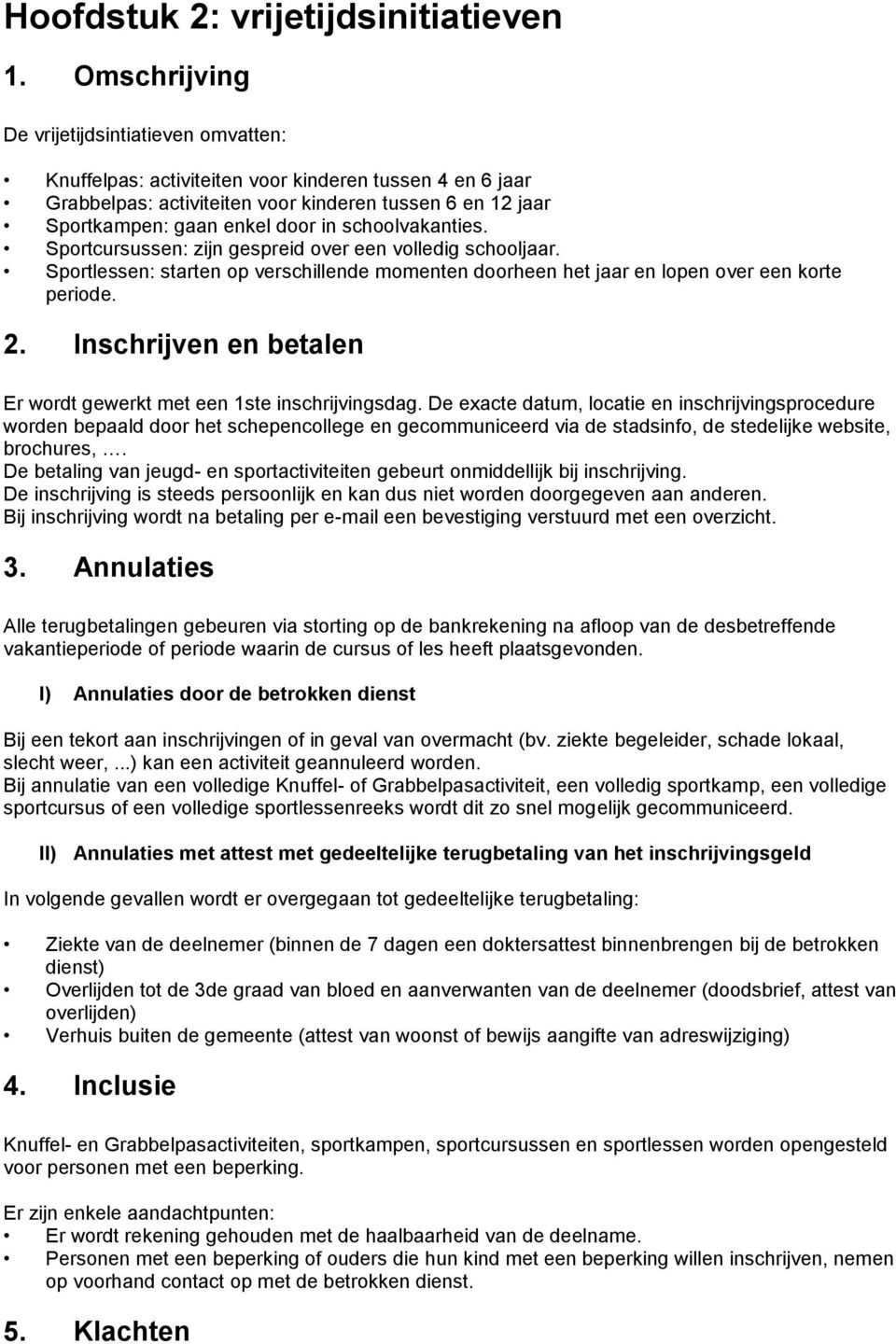 schoolvakanties. Sportcursussen: zijn gespreid over een volledig schooljaar. Sportlessen: starten op verschillende momenten doorheen het jaar en lopen over een korte periode. 2.