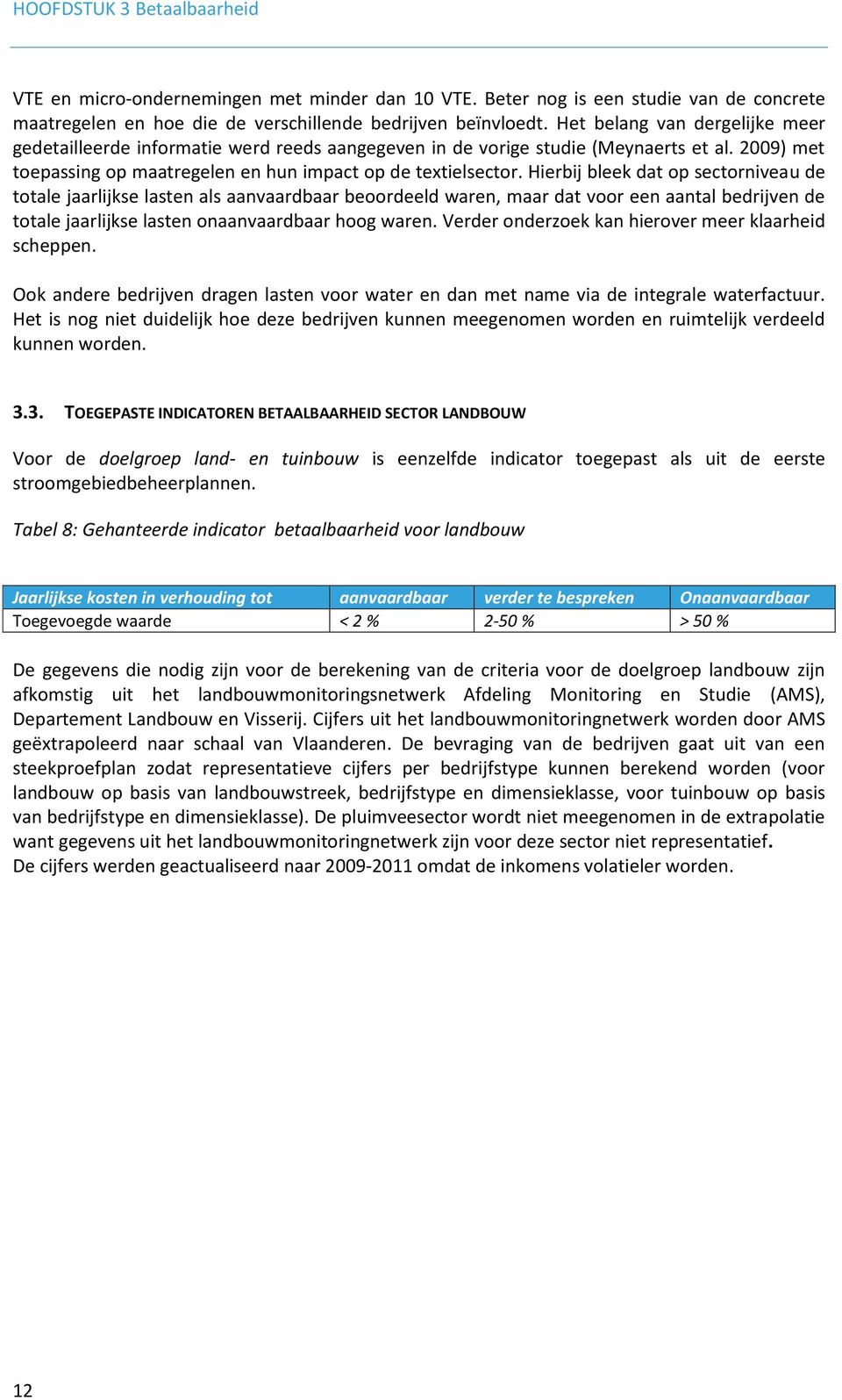 Hierbij bleek dat op sectorniveau de totale jaarlijkse lasten als aanvaardbaar beoordeeld waren, maar dat voor een aantal bedrijven de totale jaarlijkse lasten onaanvaardbaar hoog waren.