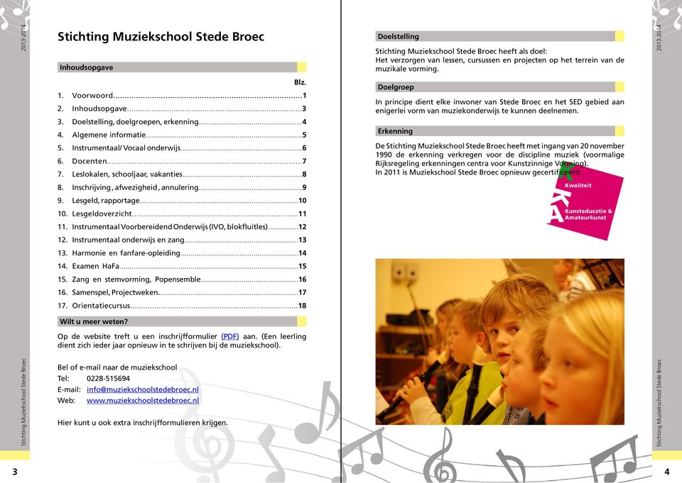 Doelgroep In principe dient elke inwoner van Stede Broec en het SED gebied aan enigerlei vorm van muziekonderwijs te kunnen deelnemen. Erkenning 5. Instrumentaal/ Vocaal onderwijs...6 6. Docenten...7 7.