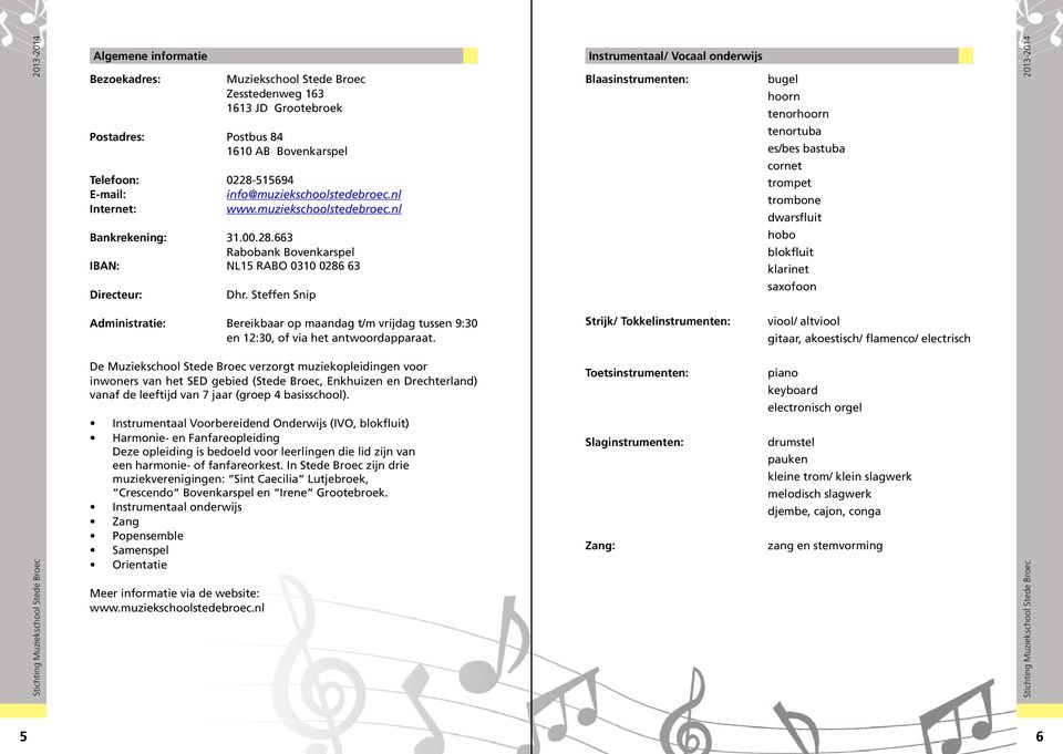 Steffen Snip Instrumentaal/ Vocaal onderwijs Blaasinstrumenten: bugel hoorn tenorhoorn tenortuba es/bes bastuba cornet trompet trombone dwarsfluit hobo blokfluit klarinet saxofoon Administratie:
