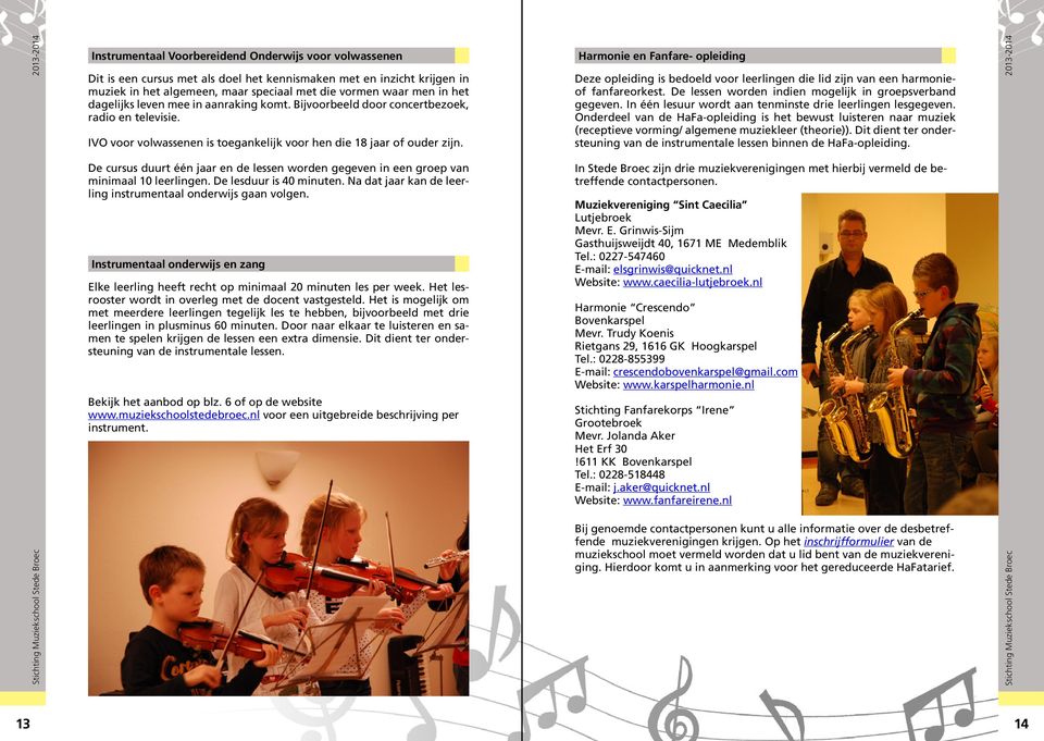 Harmonie en Fanfare- opleiding Deze opleiding is bedoeld voor leerlingen die lid zijn van een harmonieof fanfareorkest. De lessen worden indien mogelijk in groepsverband gegeven.
