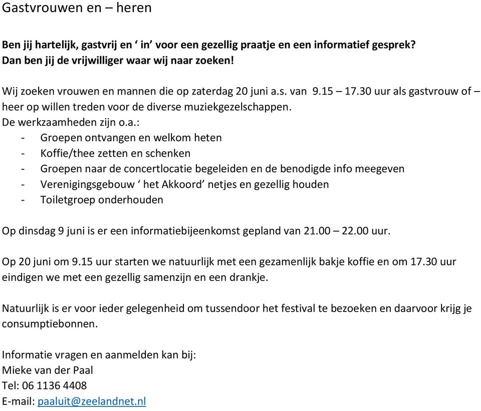 - Groepen ontvangen en welkom heten - Koffie/thee zetten en schenken - Groepen naar de concertlocatie begeleiden en de benodigde info meegeven - Verenigingsgebouw het Akkoord netjes en gezellig