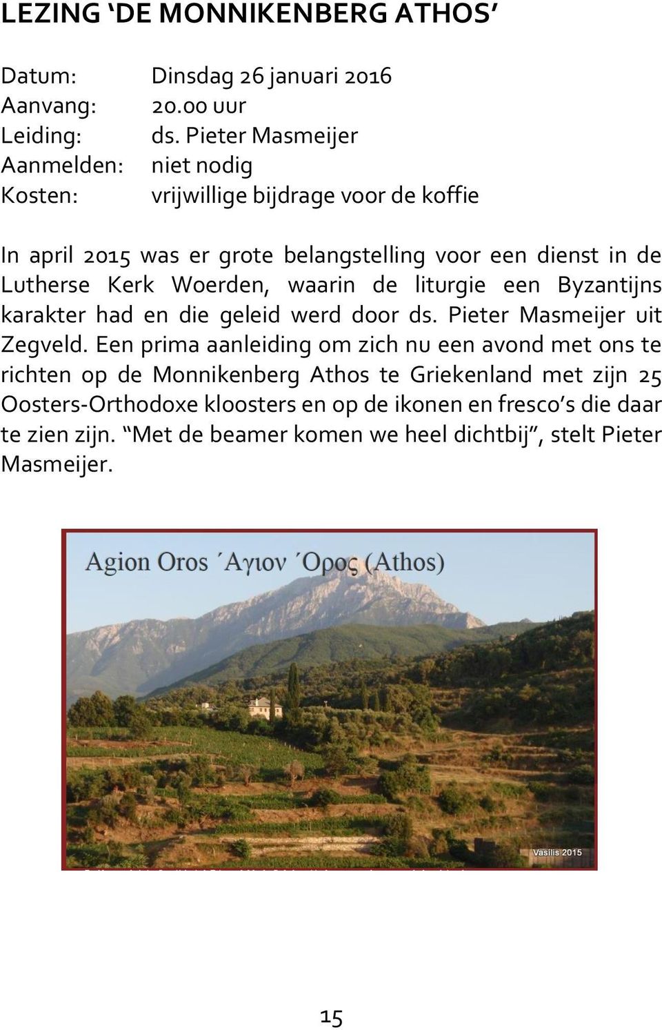 Kerk Woerden, waarin de liturgie een Byzantijns karakter had en die geleid werd door ds. Pieter Masmeijer uit Zegveld.