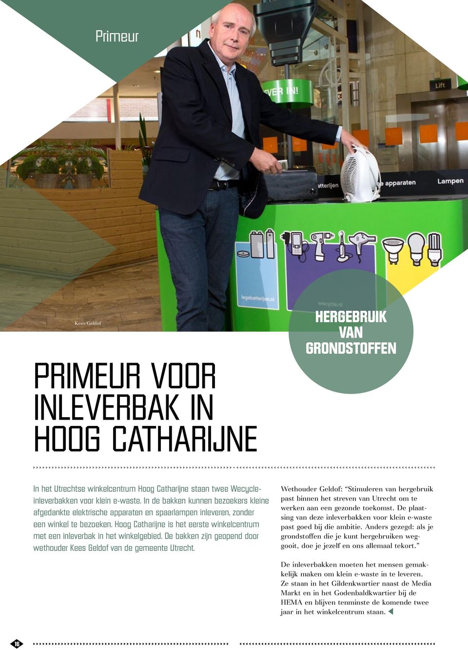 Hoog Catharijne is het eerste winkelcentrum met een inleverbak in het winkelgebied. De bakken zijn geopend door wethouder Kees Geldof van de gemeente Utrecht.