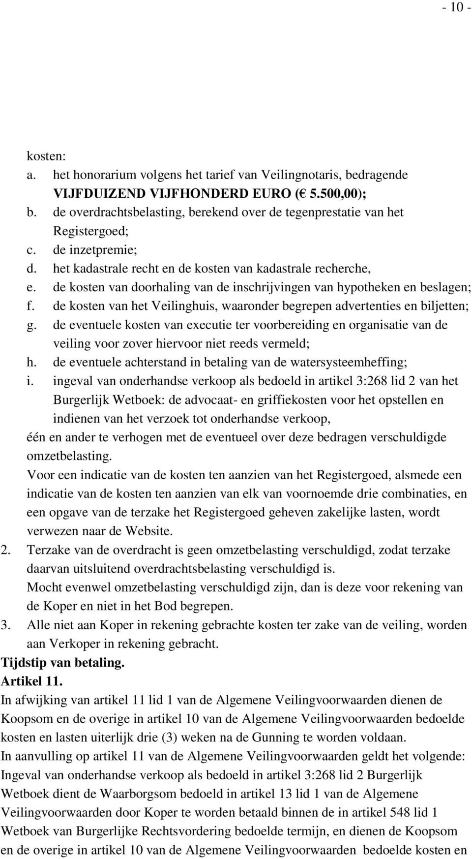 de kosten van doorhaling van de inschrijvingen van hypotheken en beslagen; f. de kosten van het Veilinghuis, waaronder begrepen advertenties en biljetten; g.