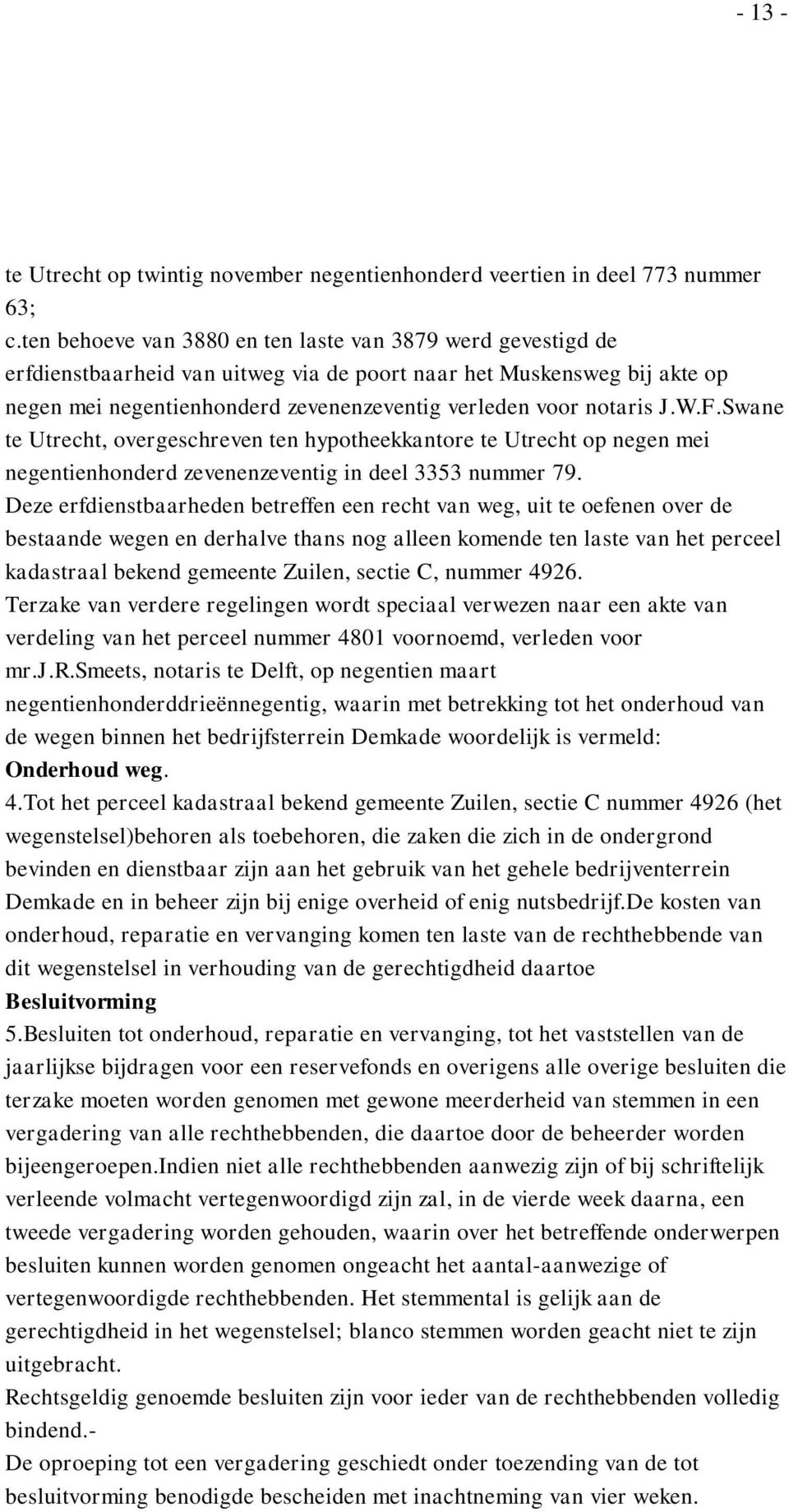 J.W.F.Swane te Utrecht, overgeschreven ten hypotheekkantore te Utrecht op negen mei negentienhonderd zevenenzeventig in deel 3353 nummer 79.