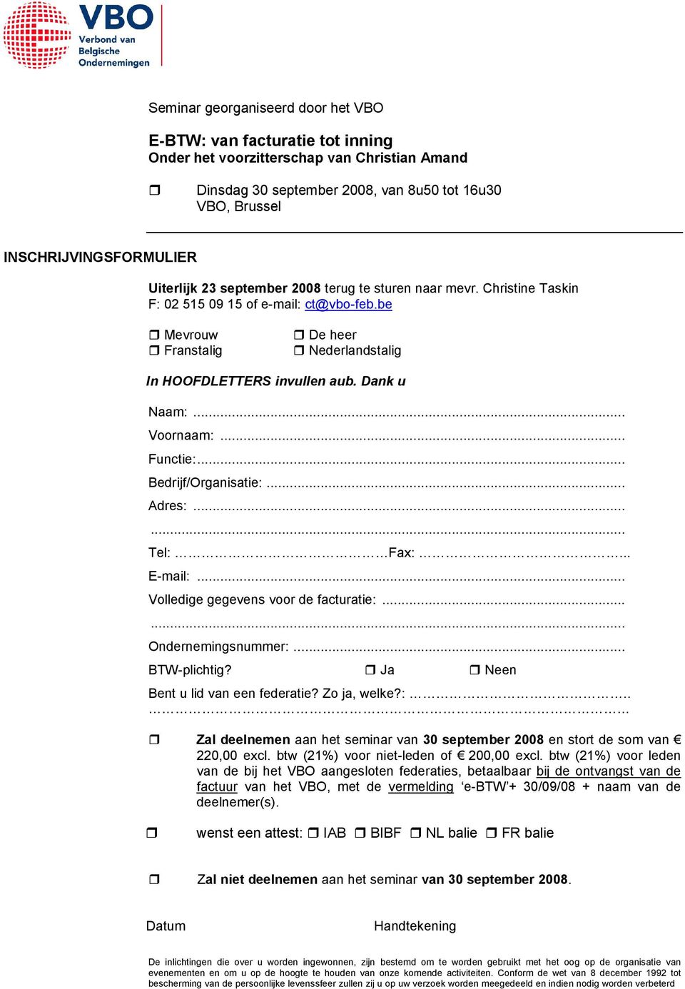 .. Volledige gegevens voor de facturatie:...... Ondernemingsnummer:... BTW-plichtig? Ja Neen Bent u lid van een federatie? Zo ja, welke?:.. Zal deelnemen aan het seminar van 30 september 2008 en stort de som van 220,00 excl.