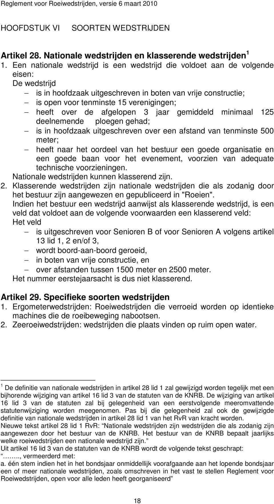 over de afgelopen 3 jaar gemiddeld minimaal 125 deelnemende ploegen gehad; is in hoofdzaak uitgeschreven over een afstand van tenminste 500 meter; heeft naar het oordeel van het bestuur een goede