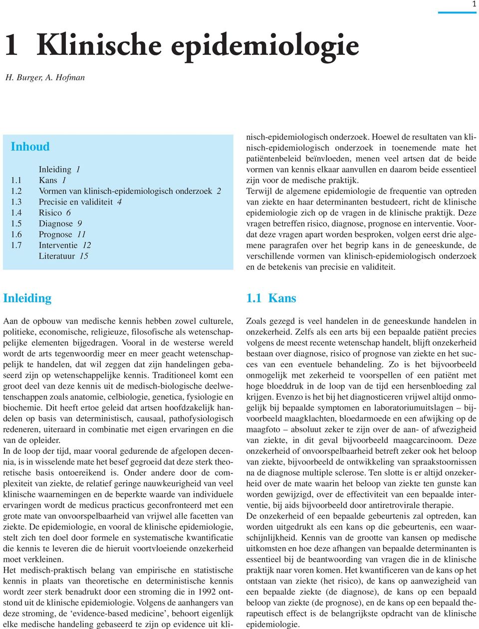 7 Interventie 12 Literatuur 15 Inleiding Aan de opbouw van medische kennis hebben zowel culturele, politieke, economische, religieuze, filosofische als wetenschappelijke elementen bijgedragen.