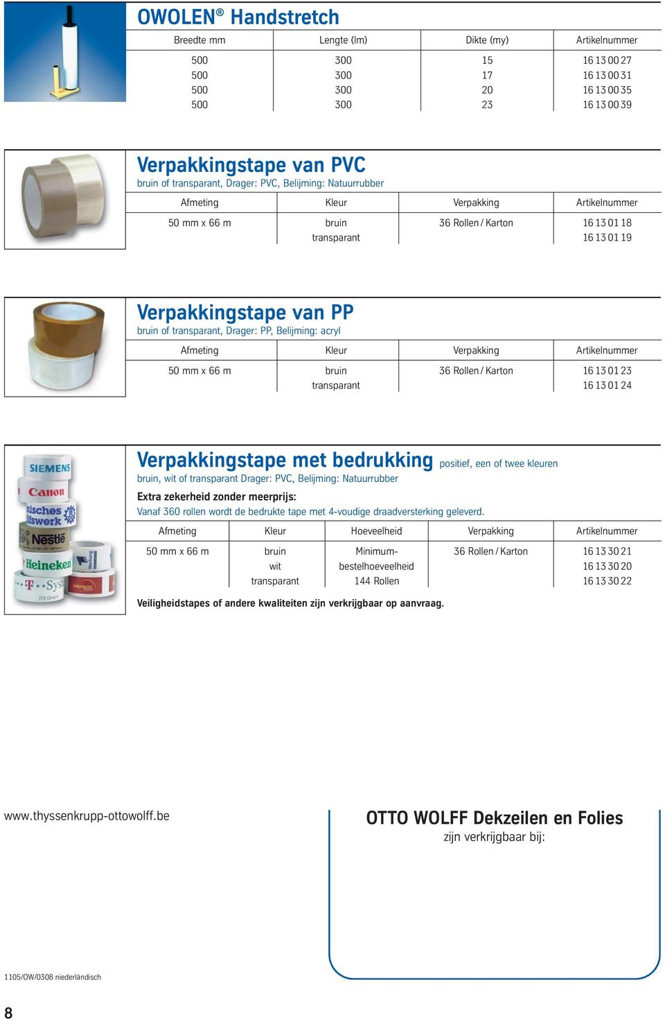 transparant, Drager: PP, Belijming: acryl Afmeting Kleur Verpakking Artikelnummer 50 mm x 66 m bruin 36 Rollen / Karton 16 13 01 23 transparant 16 13 01 24 Verpakkingstape met bedrukking positief,