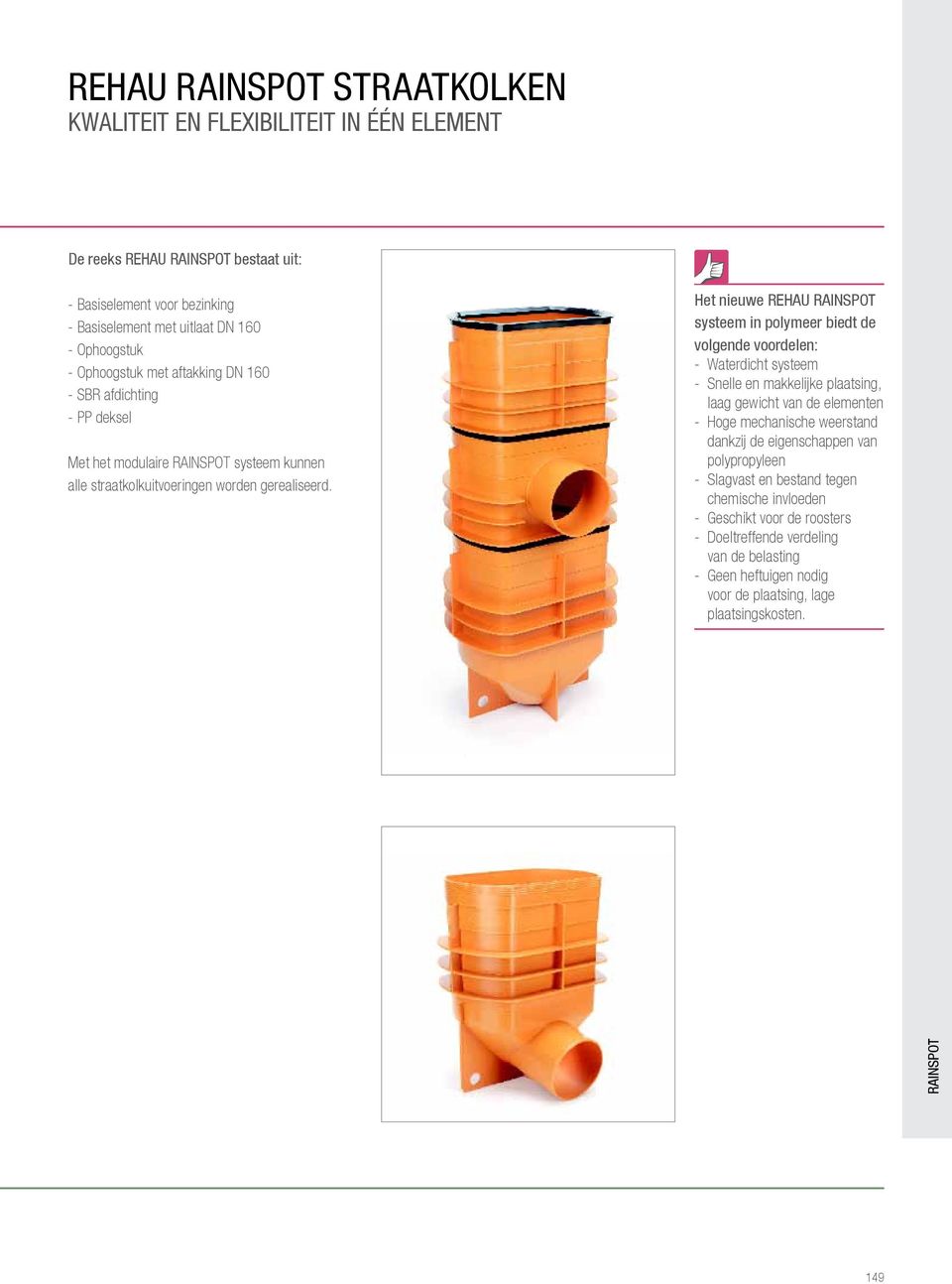 Het nieuwe Rehau Rainspot systeem in polymeer biedt de volgende voordelen: - Waterdicht systeem - Snelle en makkelijke plaatsing, laag gewicht van de elementen - Hoge mechanische weerstand