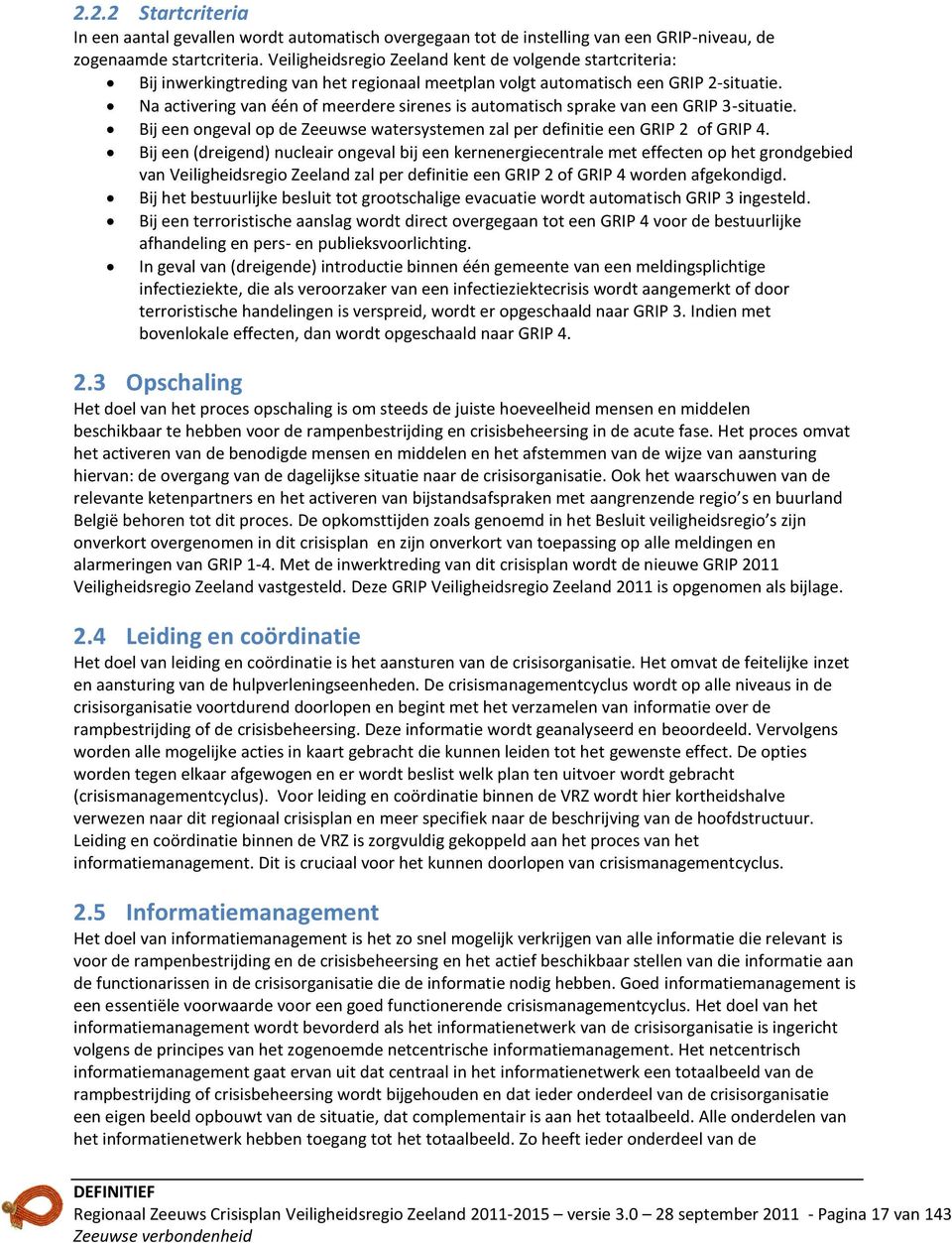 Na activering van één of meerdere sirenes is automatisch sprake van een GRIP 3-situatie. Bij een ongeval op de Zeeuwse watersystemen zal per definitie een GRIP 2 of GRIP 4.