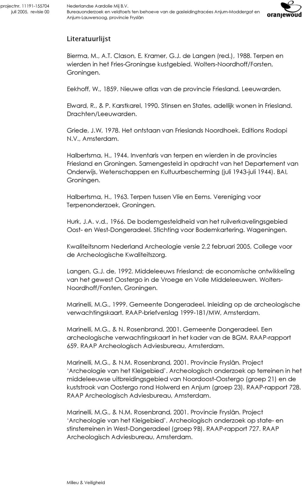 Het ontstaan van Frieslands Noordhoek. Editions Rodopi N.V., Amsterdam. Halbertsma, H., 1944. Inventaris van terpen en wierden in de provincies Friesland en Groningen.