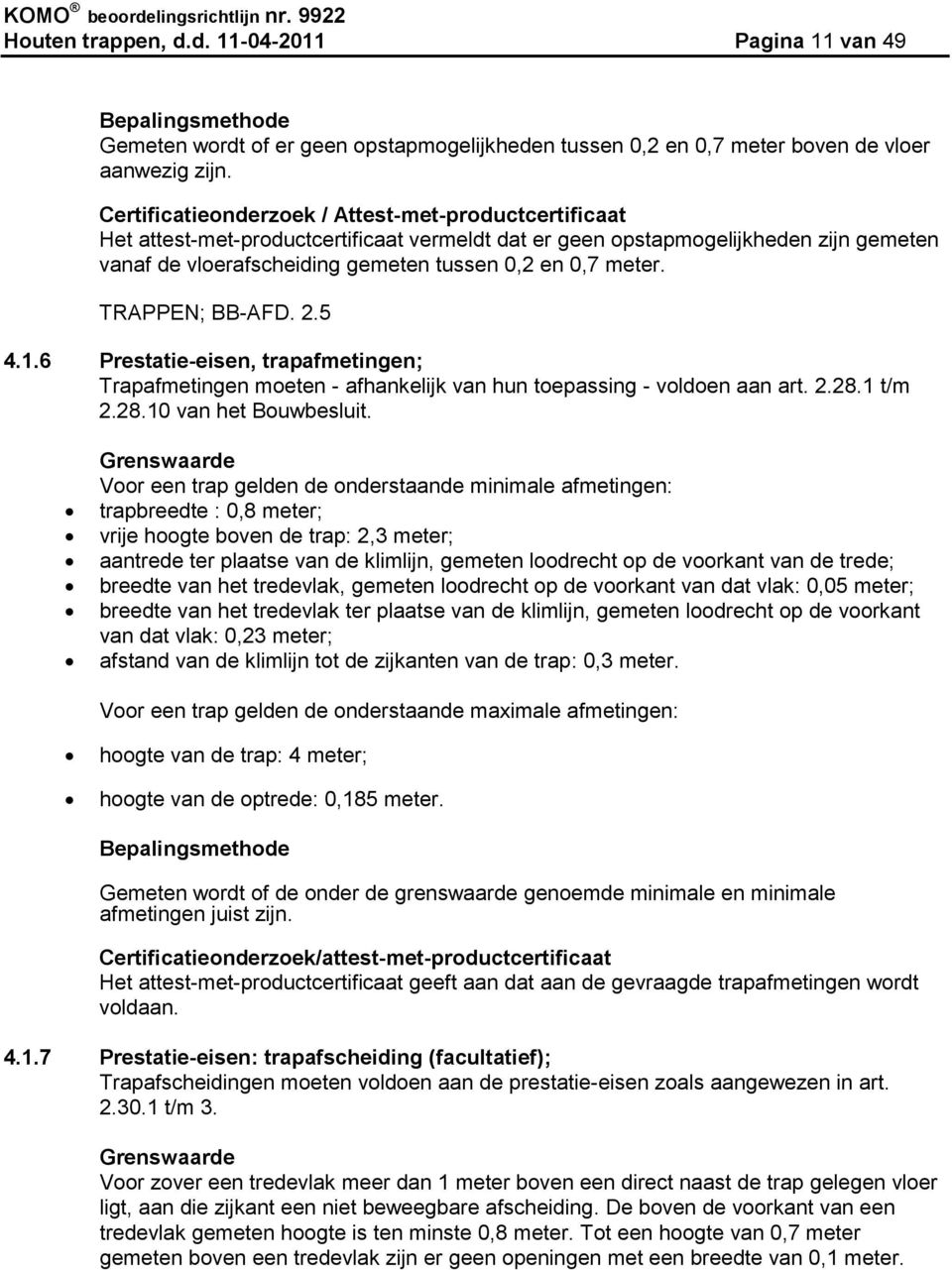 TRAPPEN; BB-AFD. 2.5 4.1.6 Prestatie-eisen, trapafmetingen; Trapafmetingen moeten - afhankelijk van hun toepassing - voldoen aan art. 2.28.1 t/m 2.28.10 van het Bouwbesluit.