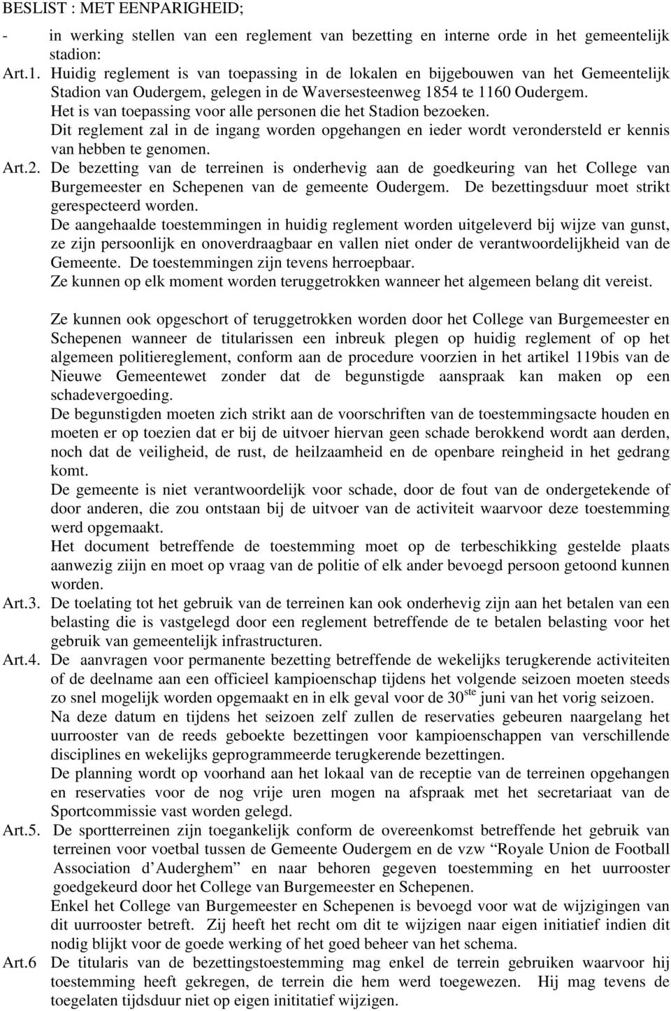 Het is van toepassing voor alle personen die het Stadion bezoeken. Dit reglement zal in de ingang worden opgehangen en ieder wordt verondersteld er kennis van hebben te genomen. Art.2.