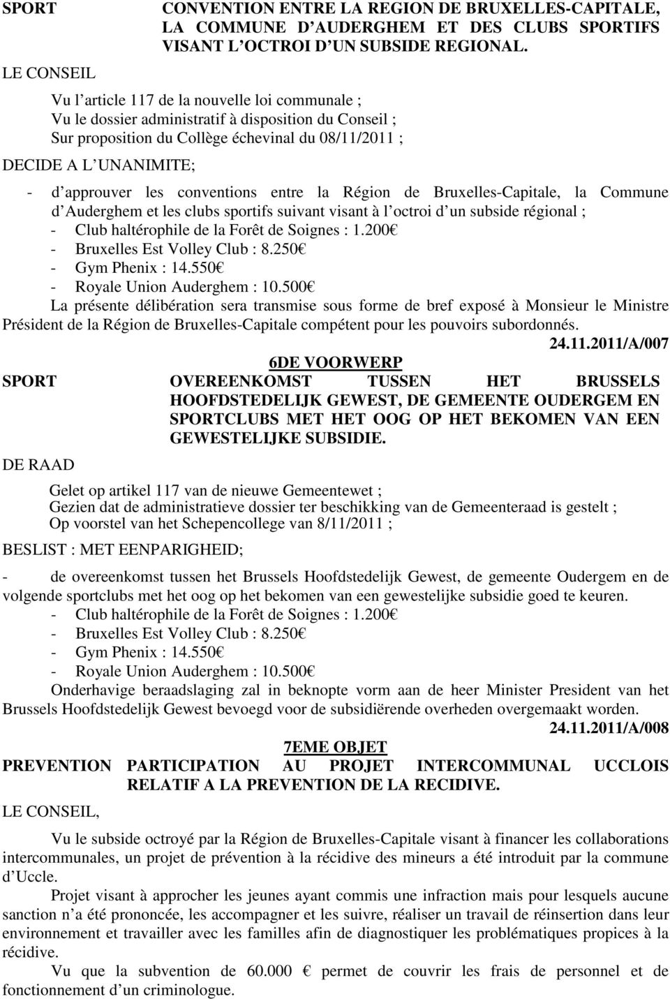 conventions entre la Région de Bruxelles-Capitale, la Commune d Auderghem et les clubs sportifs suivant visant à l octroi d un subside régional ; - Club haltérophile de la Forêt de Soignes : 1.