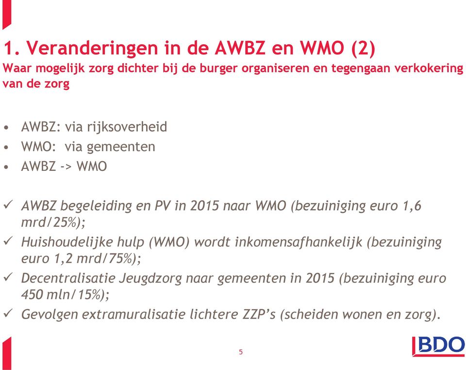 1,6 mrd/25%); Huishoudelijke hulp (WMO) wordt inkomensafhankelijk (bezuiniging euro 1,2 mrd/75%); Decentralisatie