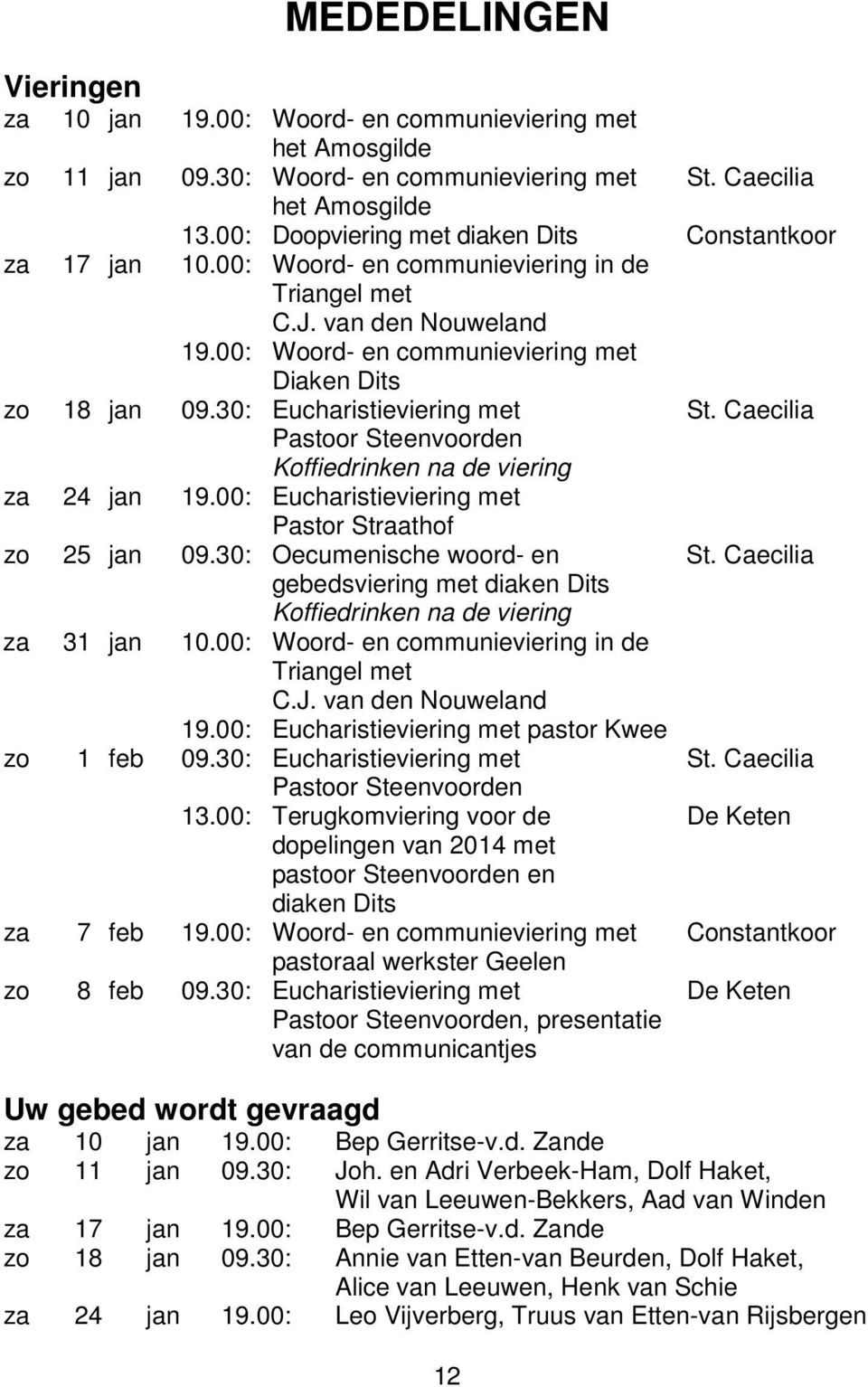 30: Eucharistieviering met Pastoor Steenvoorden Koffiedrinken na de viering za 24 jan 19.00: Eucharistieviering met Pastor Straathof zo 25 jan 09.