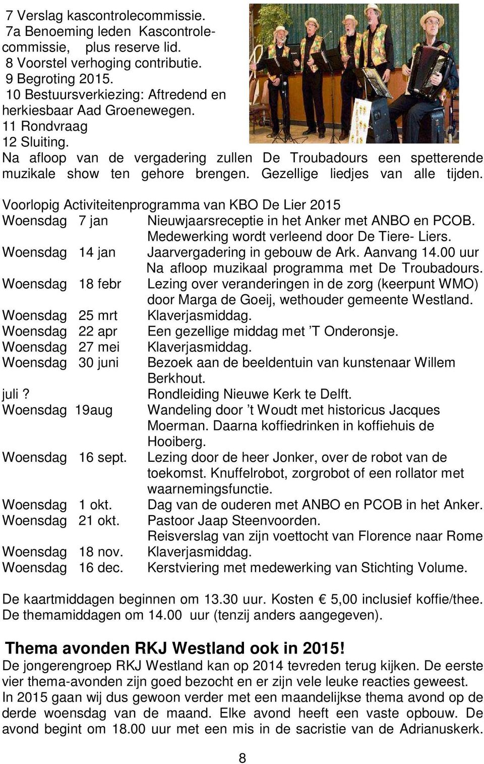 Gezellige liedjes van alle tijden. Voorlopig Activiteitenprogramma van KBO De Lier 2015 Woensdag 7 jan Nieuwjaarsreceptie in het Anker met ANBO en PCOB.