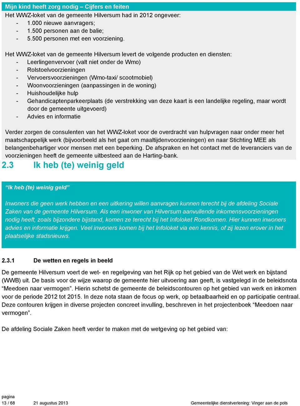 Het WWZ-loket van de gemeente Hilversum levert de volgende producten en diensten: - Leerlingenvervoer (valt niet onder de Wmo) - Rolstoelvoorzieningen - Vervoersvoorzieningen (Wmo-taxi/ scootmobiel)
