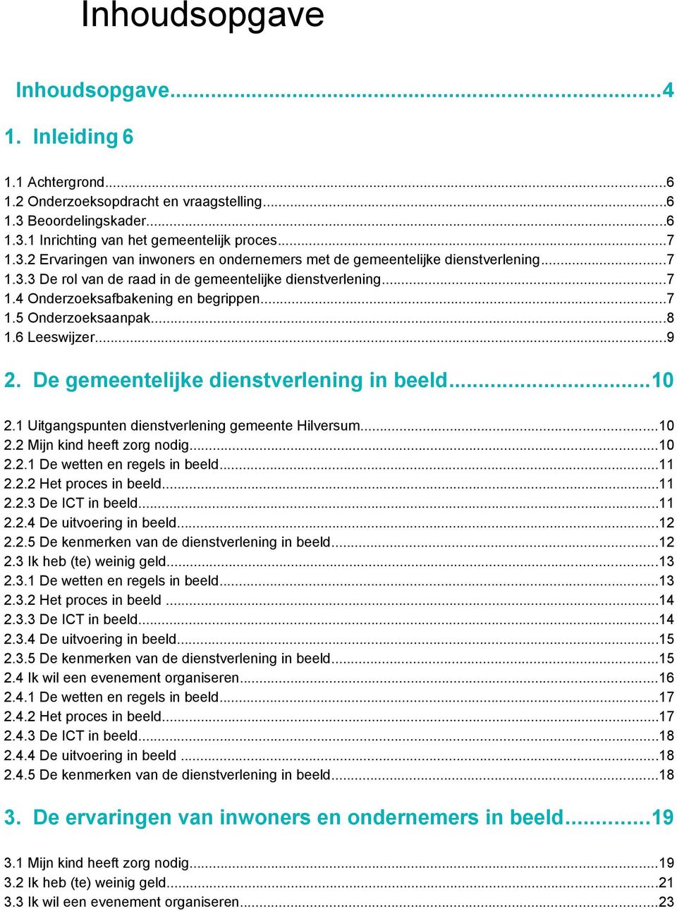 ..10 2.1 Uitgangspunten dienstverlening gemeente Hilversum...10 2.2 Mijn kind heeft zorg nodig...10 2.2.1 De wetten en regels in beeld...11 2.2.2 Het proces in beeld...11 2.2.3 De ICT in beeld...11 2.2.4 De uitvoering in beeld.