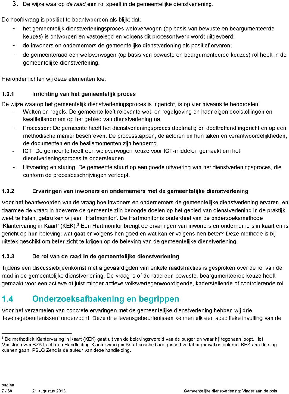 dit procesontwerp wordt uitgevoerd; - de inwoners en ondernemers de gemeentelijke dienstverlening als positief ervaren; - de gemeenteraad een weloverwogen (op basis van bewuste en beargumenteerde