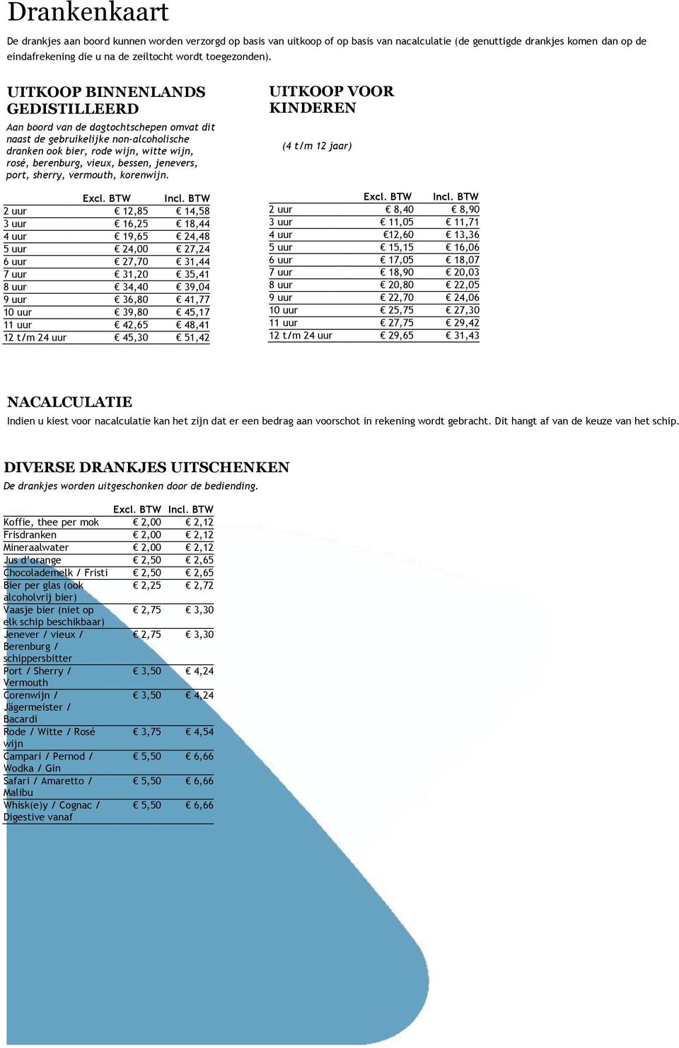 UITKOOP BINNENLANDS GEDISTILLEERD Aan boord van de dagtochtschepen omvat dit naast de gebruikelijke non-alcoholische dranken ook bier, rode wijn, witte wijn, rosé, berenburg, vieux, bessen, jenevers,