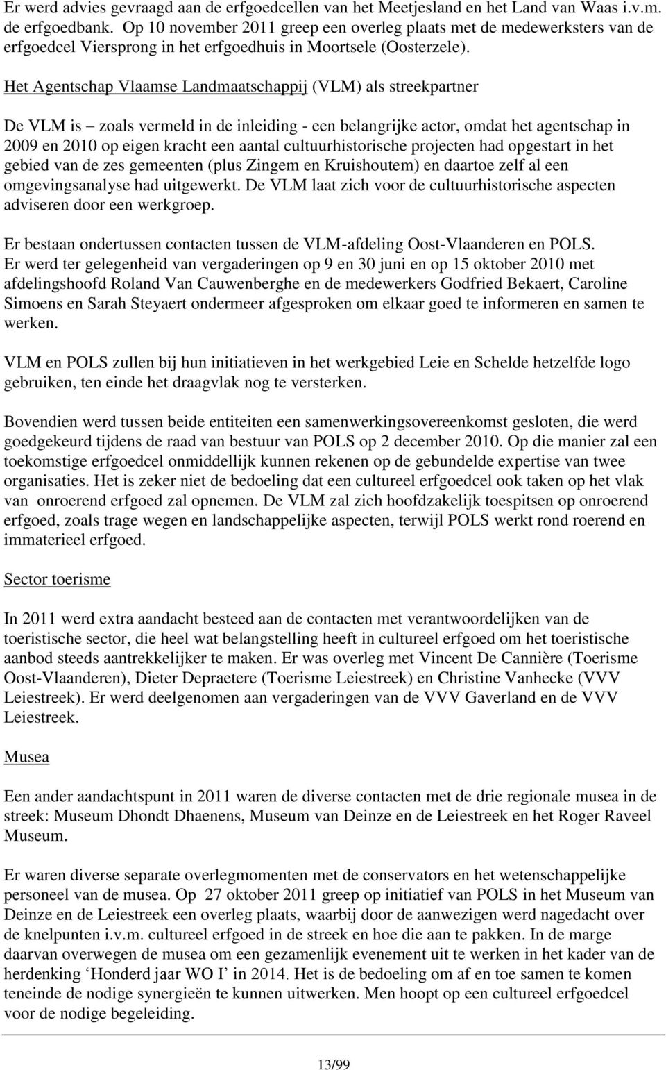 Het Agentschap Vlaamse Landmaatschappij (VLM) als streekpartner De VLM is zoals vermeld in de inleiding - een belangrijke actor, omdat het agentschap in 2009 en 2010 op eigen kracht een aantal