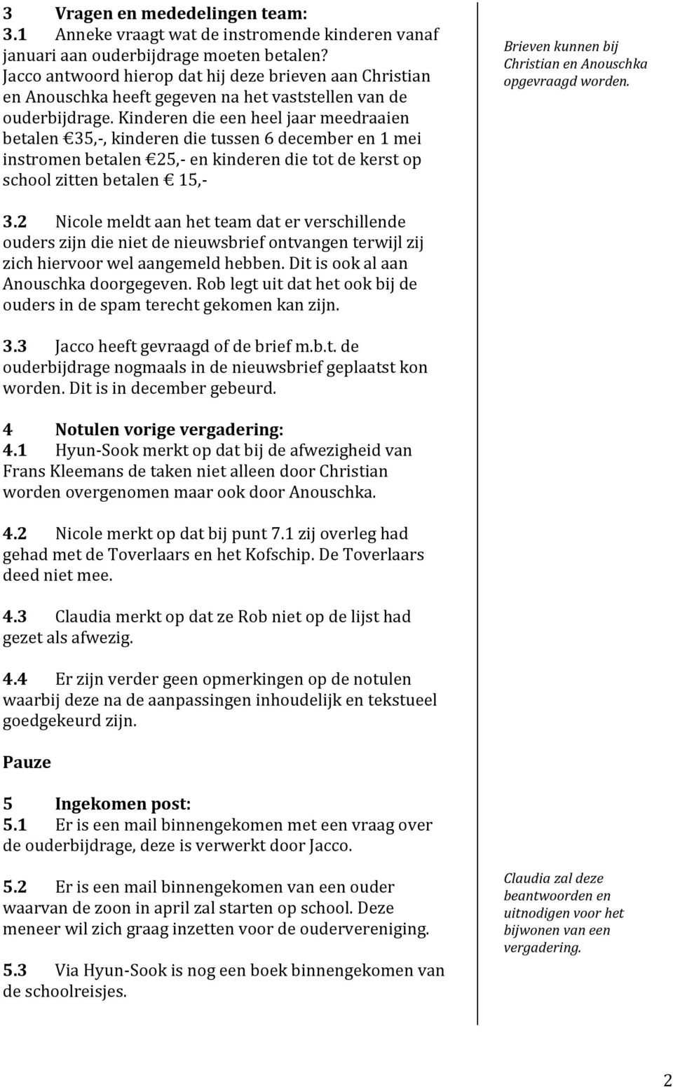 Kinderen die een heel jaar meedraaien betalen 35,-, kinderen die tussen 6 december en 1 mei instromen betalen 25,- en kinderen die tot de kerst op school zitten betalen 15,- Brieven kunnen bij