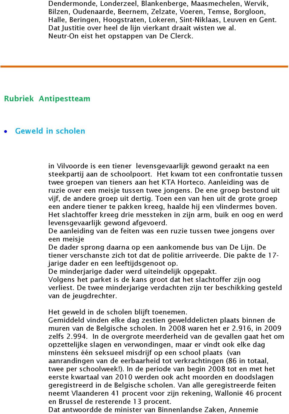 Rubriek Antipestteam Geweld in scholen in Vilvoorde is een tiener levensgevaarlijk gewond geraakt na een steekpartij aan de schoolpoort.