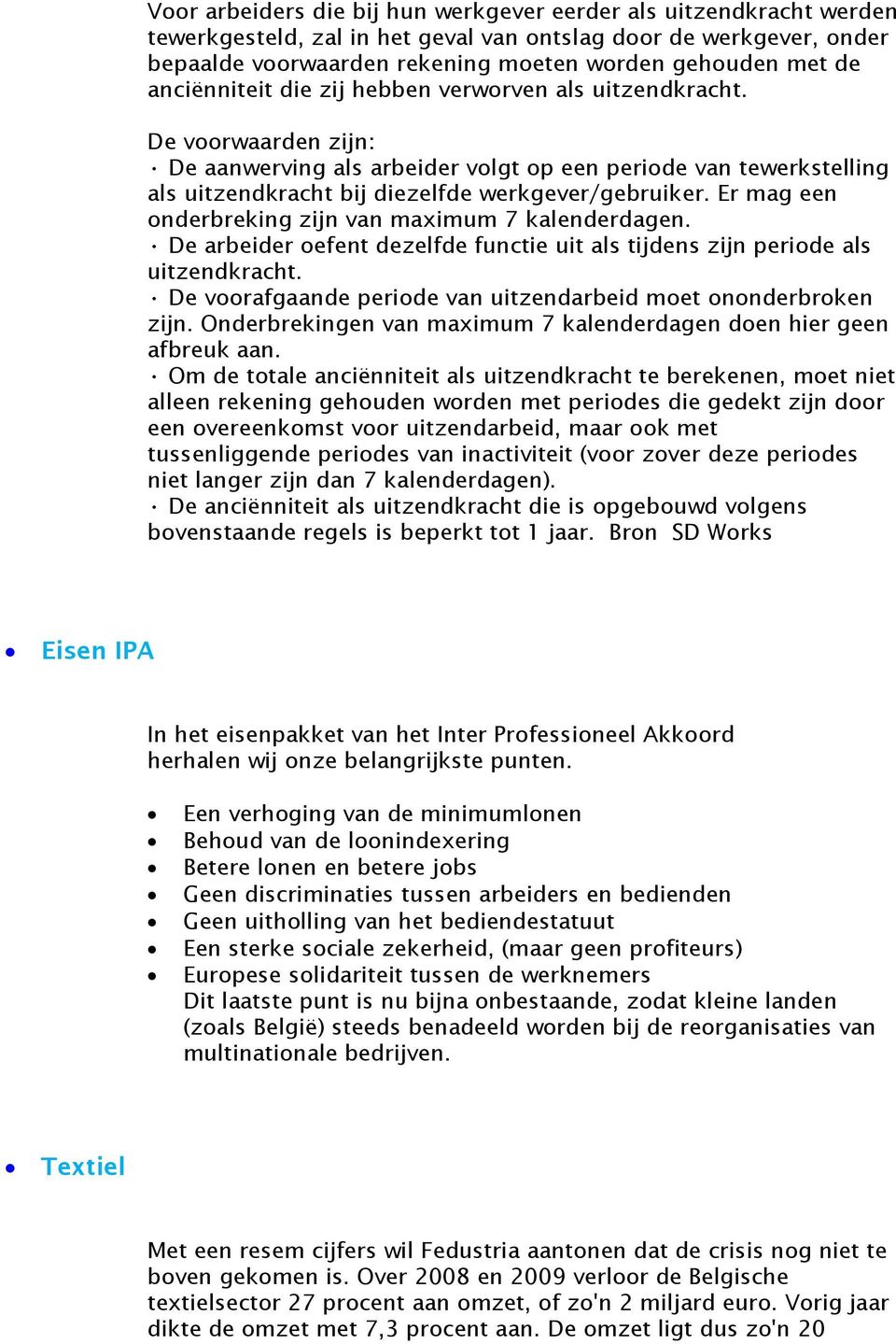 Er mag een onderbreking zijn van maximum 7 kalenderdagen. De arbeider oefent dezelfde functie uit als tijdens zijn periode als uitzendkracht.