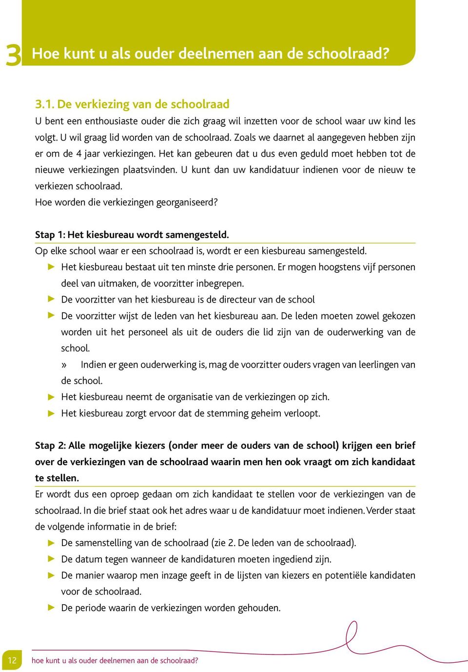 Het kan gebeuren dat u dus even geduld moet hebben tot de nieuwe verkiezingen plaatsvinden. U kunt dan uw kandidatuur indienen voor de nieuw te verkiezen schoolraad.