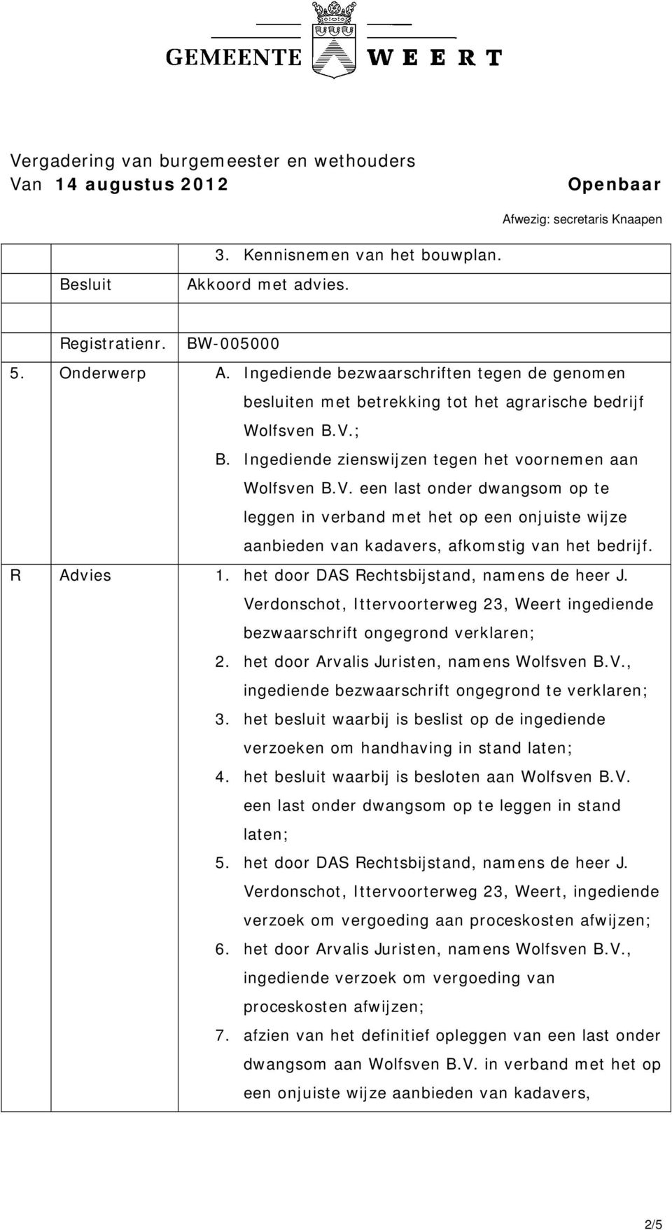 R Advies 1. het door DAS Rechtsbijstand, namens de heer J. Verdonschot, Ittervoorterweg 23, Weert ingediende bezwaarschrift ongegrond verklaren; 2. het door Arvalis Juristen, namens Wolfsven B.V., ingediende bezwaarschrift ongegrond te verklaren; 3.