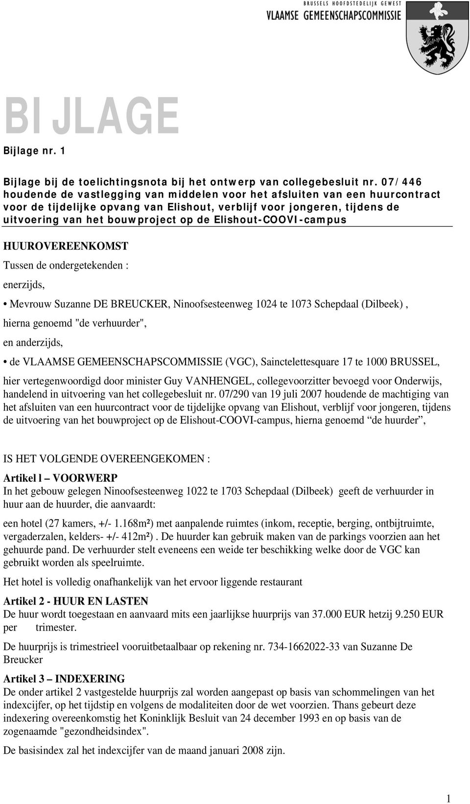 Elishout-COOVI-campus HUUROVEREENKOMST Tussen de ondergetekenden : enerzijds, Mevrouw Suzanne DE BREUCKER, Ninoofsesteenweg 1024 te 1073 Schepdaal (Dilbeek), hierna genoemd "de verhuurder", en