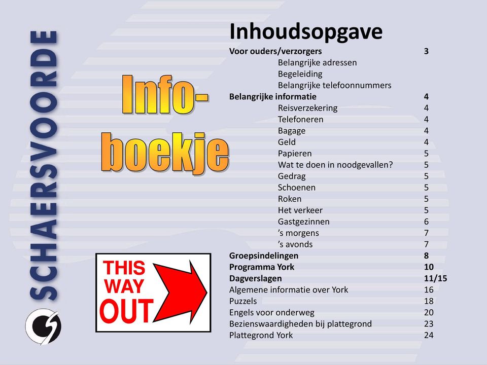 5 Gedrag 5 Schoenen 5 Roken 5 Het verkeer 5 Gastgezinnen 6 s morgens 7 s avonds 7 Groepsindelingen 8 Programma York 10