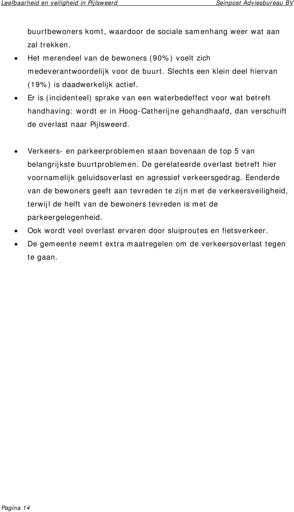 Er is (incidenteel) sprake van een waterbedeffect voor wat betreft handhaving: wordt er in Hoog-Catherijne gehandhaafd, dan verschuift de overlast naar Pijlsweerd.