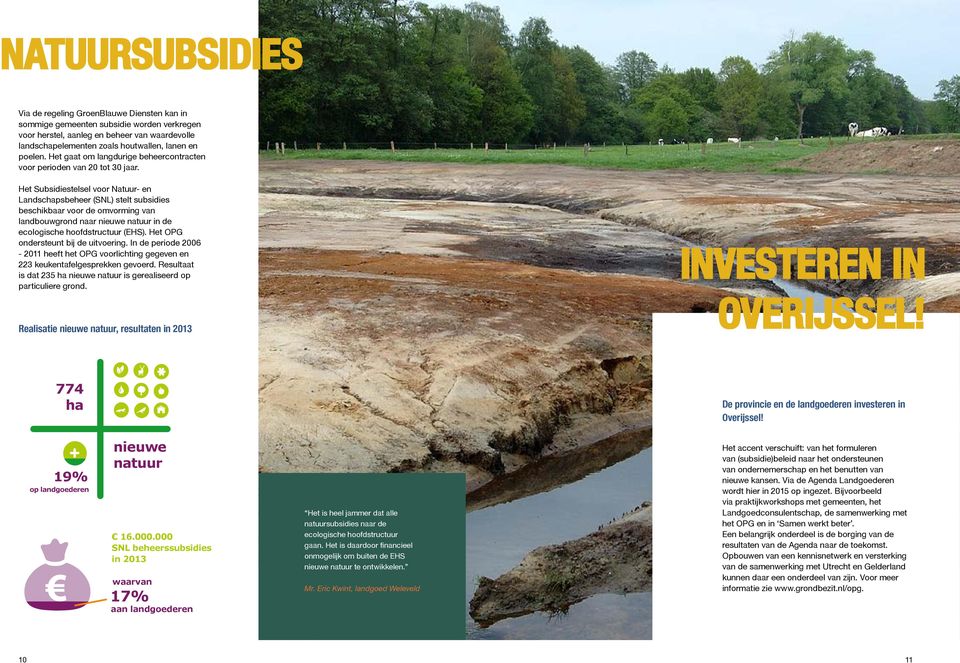 Het Subsidiestelsel voor Natuur- en Landschapsbeheer (SNL) stelt subsidies beschikbaar voor de omvorming van landbouwgrond naar nieuwe natuur in de ecologische hoofdstructuur (EHS).