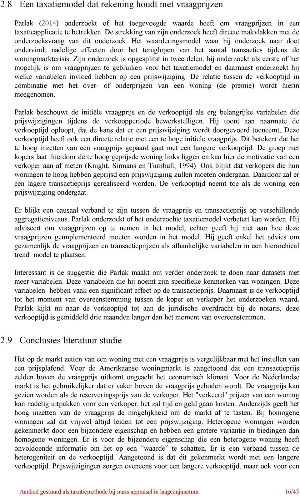 Het waarderingsmodel waar hij onderzoek naar doet ondervindt nadelige effecten door het teruglopen van het aantal transacties tijdens de woningmarktcrisis.