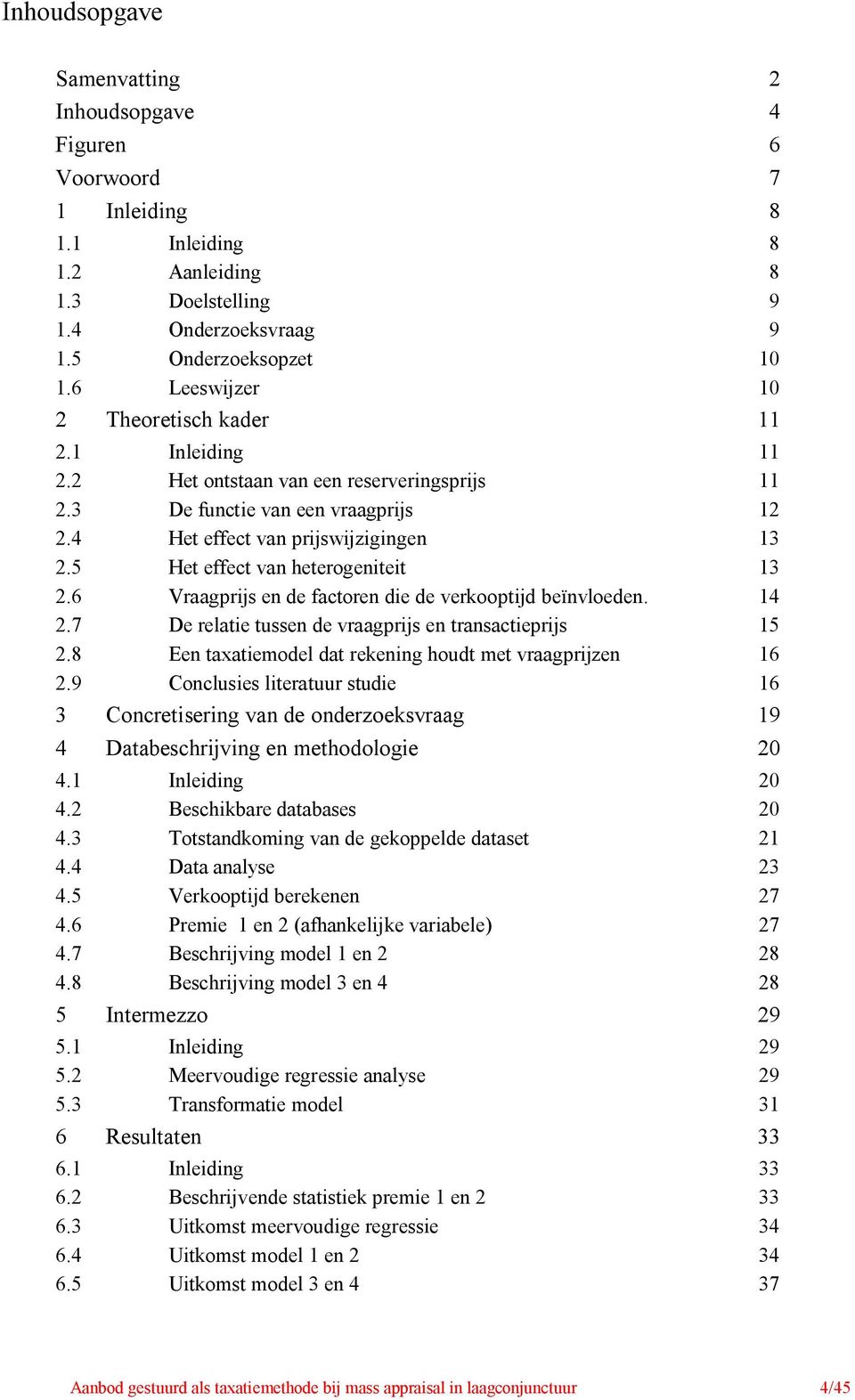 5 Het effect van heterogeniteit 13 2.6 Vraagprijs en de factoren die de verkooptijd beïnvloeden. 14 2.7 De relatie tussen de vraagprijs en transactieprijs 15 2.