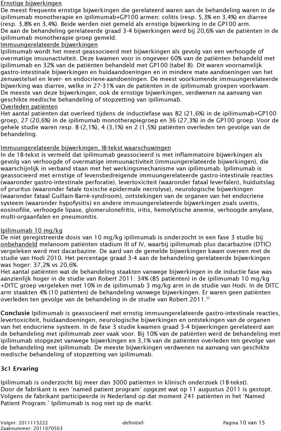 De aan de behandeling gerelateerde graad 3-4 bijwerkingen werd bij 20,6% van de patiënten in de ipilimumab monotherapie groep gemeld.