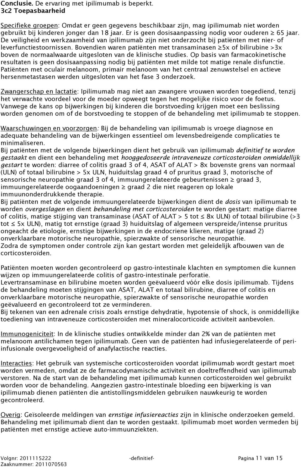 Bovendien waren patiënten met transaminasen 5x of bilirubine >3x boven de normaalwaarde uitgesloten van de klinische studies.