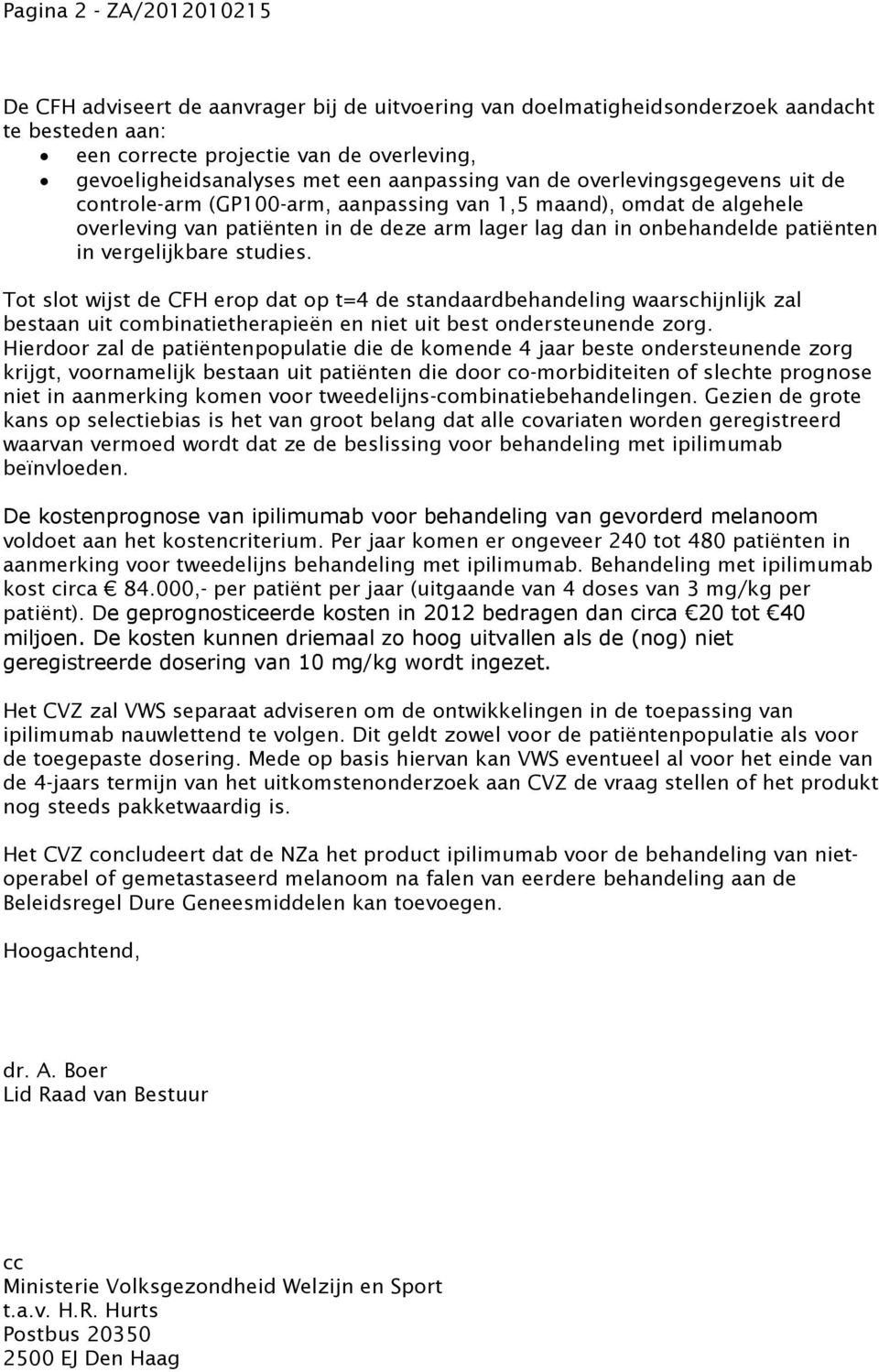 vergelijkbare studies. Tot slot wijst de CFH erop dat op t=4 de standaardbehandeling waarschijnlijk zal bestaan uit combinatietherapieën en niet uit best ondersteunende zorg.