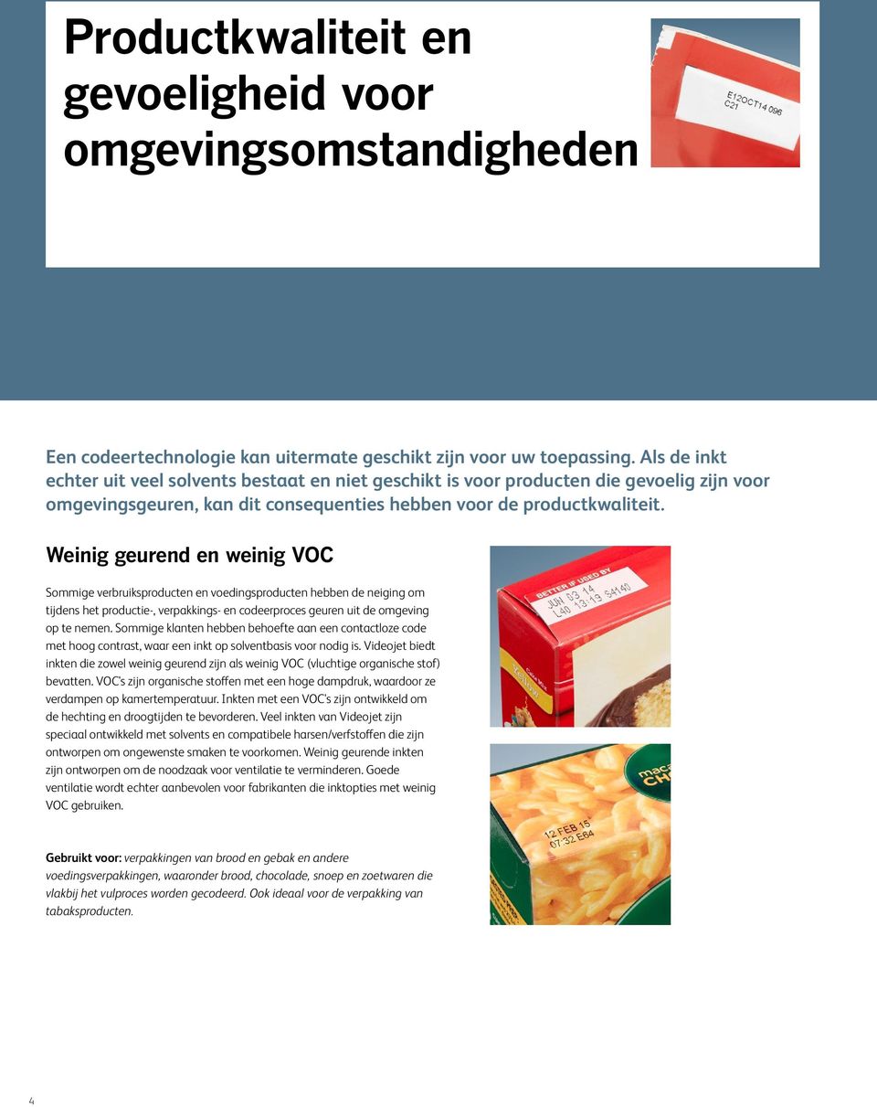 Weinig geurend en weinig VOC Sommige verbruiksproducten en voedingsproducten hebben de neiging om tijdens het productie-, verpakkings- en codeerproces geuren uit de omgeving op te nemen.