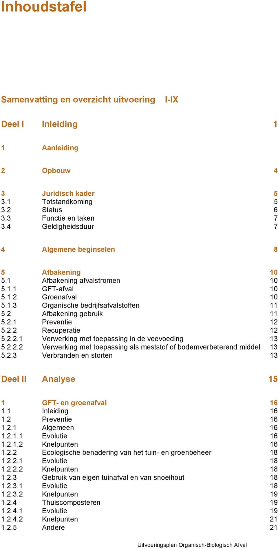 2.1 Preventie 12 5.2.2 Recuperatie 12 5.2.2.1 Verwerking met toepassing in de veevoeding 13 5.2.2.2 Verwerking met toepassing als meststof of bodemverbeterend middel 13 5.2.3 Verbranden en storten 13 Deel II Analyse 15 1 GFT- en groenafval 16 1.