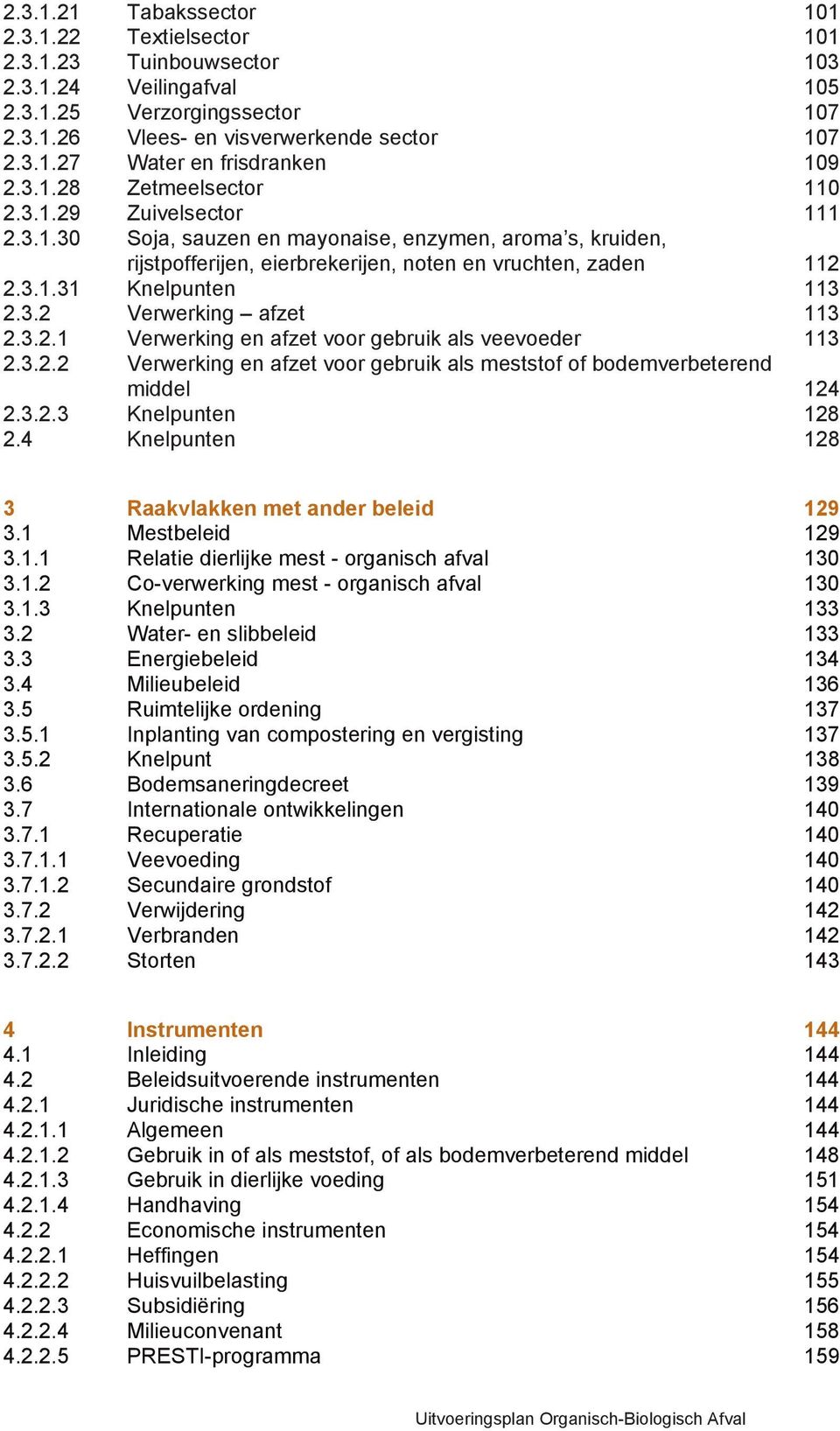 3.2 Verwerking Ð afzet 113 2.3.2.1 Verwerking en afzet voor gebruik als veevoeder 113 2.3.2.2 Verwerking en afzet voor gebruik als meststof of bodemverbeterend middel 124 2.3.2.3 Knelpunten 128 2.