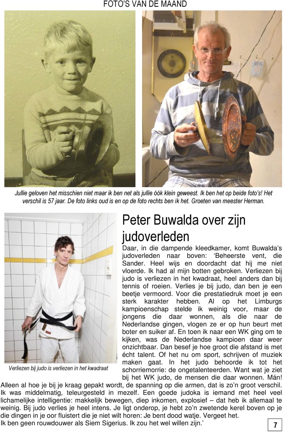 Verliezen bij judo is verliezen in het kwadraat Peter Buwalda over zijn judoverleden Daar, in die dampende kleedkamer, komt Buwalda s judoverleden naar boven: Beheerste vent, die Sander.