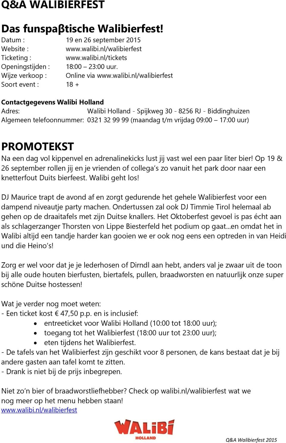 nl/walibierfest Soort event : 18 + Contactgegevens Walibi Holland Adres: Walibi Holland - Spijkweg 30-8256 RJ - Biddinghuizen Algemeen telefoonnummer: 0321 32 99 99 (maandag t/m vrijdag 09:00 17:00